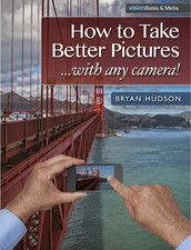 How to Take Better Pictures With Any Camera by Bryan Hudson