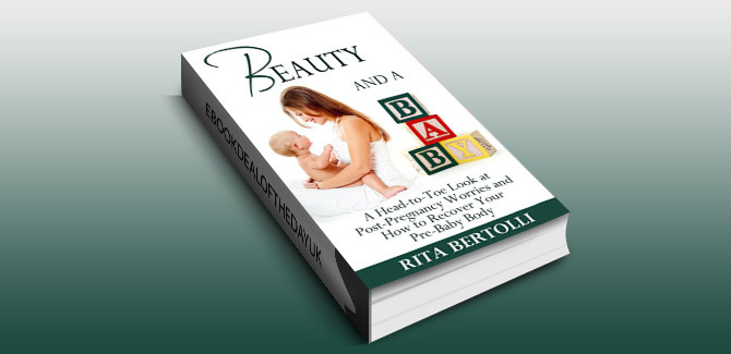 parenting nonfiction kindle book Beauty and a Baby: A Head-to-Toe Look at Post-Pregnancy Worries and How to Recover Your Pre-Baby Body by Rita Bertolli