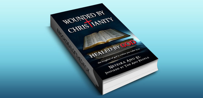 religion & spirituality ebook Wounded By Christianity: Healed By God by Neteira Anu El