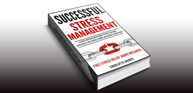 nonfiction ebook SUCCESSFUL STRESS MANAGEMENT: A Stress Busting Quick-Guide To Help You Deal Effectively with Stress, Worry and Anxiety Right Now by Charlotte Raines