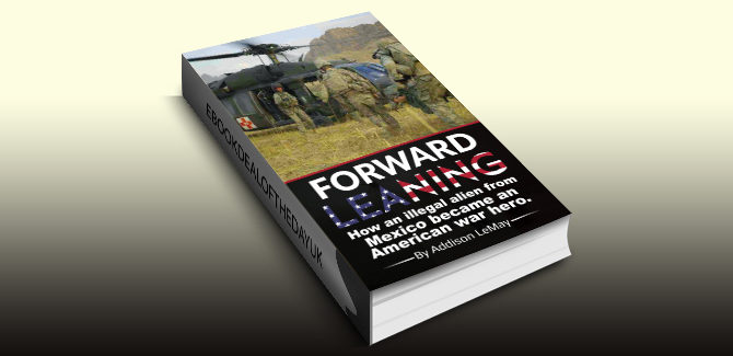crime fiction ebook Forward Leaning: How an Illegal Alien from Mexico became an American War Hero by Addison LeMay