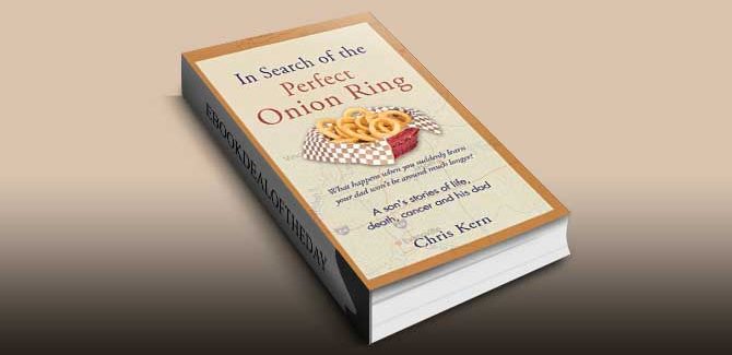 In Search of the Perfect Onion Ring: A son's stories of life, death, cancer and his dad by Chris Kern