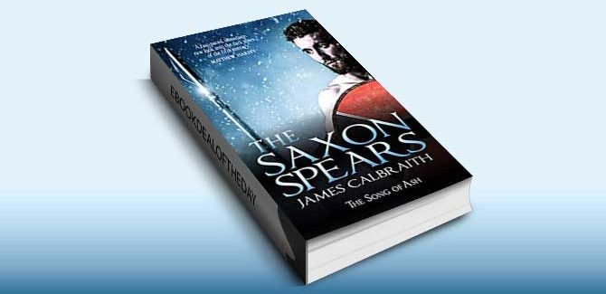 The Saxon Spears: The Song of Ash Book 1 by James Calbraith