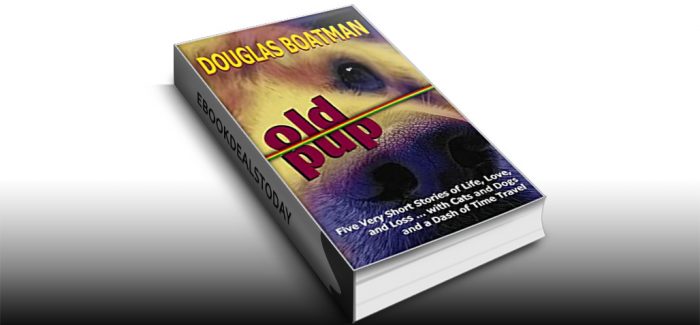 Old Pup: Five Very Short Stories of Life, Love, and Loss … by Douglas Boatman